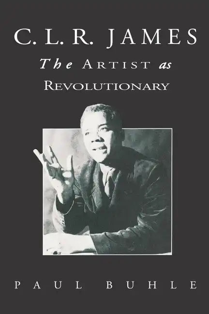 C.L.R. James: The Artist As Revolutionary - Paperback
