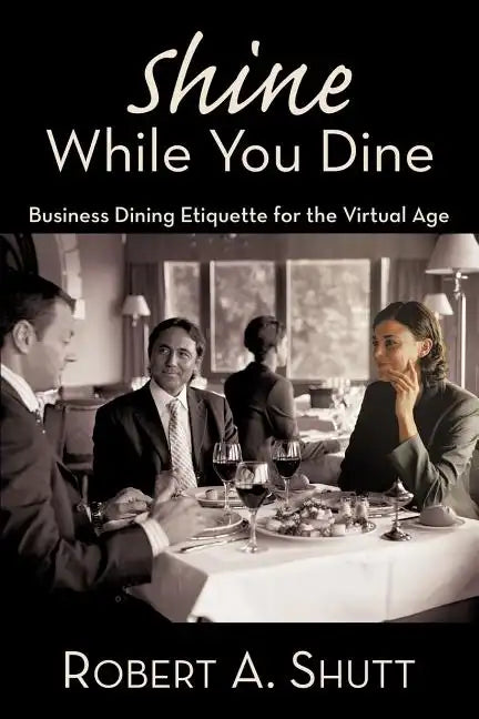 Shine While You Dine: "Business Dining Etiquette for the Virtual Age" - Paperback