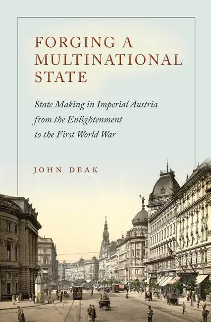 Forging a Multinational State: State Making in Imperial Austria from the Enlightenment to the First World War - Hardcover