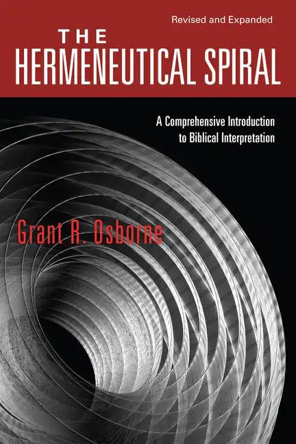 The Hermeneutical Spiral: A Comprehensive Introduction to Biblical Interpretation (Revised & Expanded) - Paperback