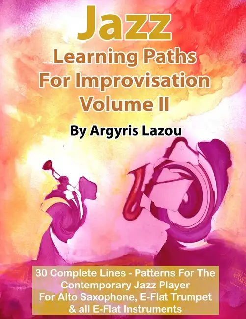 Jazz Learning Paths For Improvisation Volume II: 30 Complete Lines - Patterns For The Contemporary Jazz Player/For Alto Saxophone, E-Flat Trumpet & al - Paperback