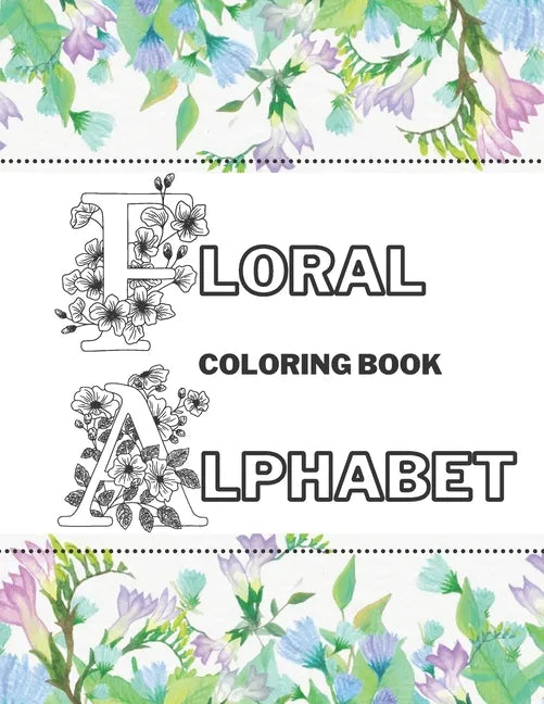 Floral Alphabet Coloring Book: Beautiful Garden Stress-Free Relaxation Letters A-Z - Paperback