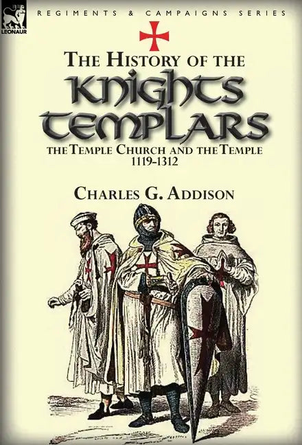 The History of the Knights Templars, the Temple Church, and the Temple, 1119-1312 - Hardcover