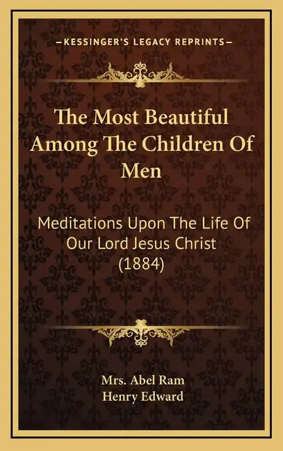 The Most Beautiful Among the Children of Men: Meditations Upon the Life of Our Lord Jesus Christ (1884) - Hardcover