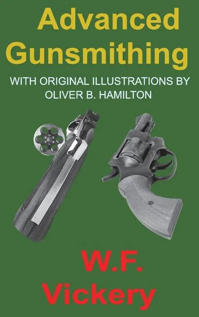 Advanced Gunsmithing: Manual of Instruction in the Manufacture, Alteration and Repair of Firearms in-so-far as the Necessary Metal Work with - Hardcover