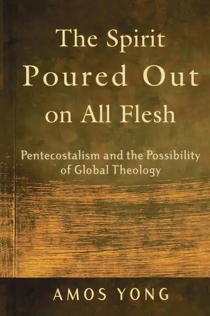 The Spirit Poured Out on All Flesh: Pentecostalism and the Possibility of Global Theology - Paperback