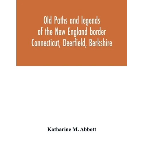 Old paths and legends of the New England border: Connecticut, Deerfield, Berkshire - Paperback