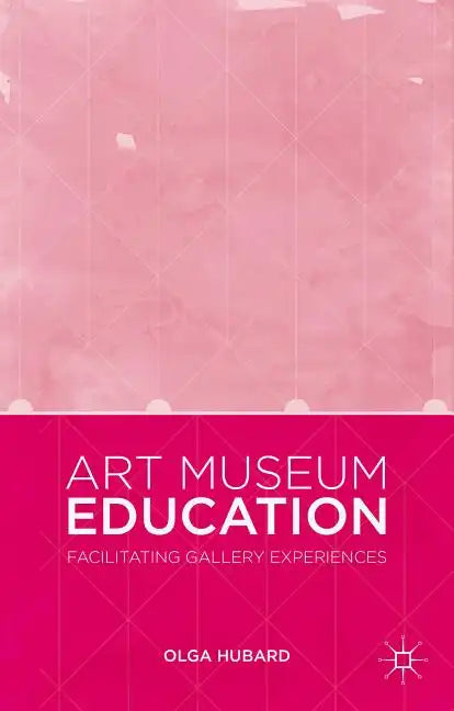 Art Museum Education: Facilitating Gallery Experiences - Hardcover