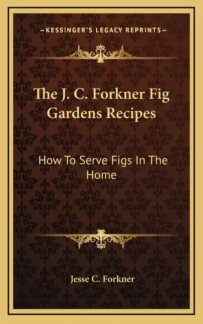 The J. C. Forkner Fig Gardens Recipes: How to Serve Figs in the Home - Hardcover