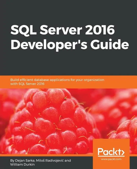 SQL Server 2016 Developer's Guide: Build efficient database applications for your organization with SQL Server 2016 - Paperback