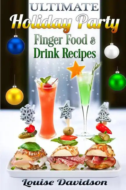Ultimate Holiday Party Finger Food and Drink Recipes: Canapés recipes, Christmas cocktails, Dips, hot and cold canapés, kids drinks, Holiday drinks, C - Paperback
