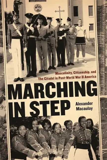 Marching in Step: Masculinity, Citizenship, and the Citadel in Post-World War II America - Paperback