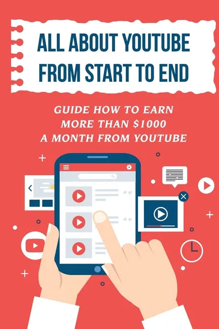 All About Youtube From Start To End: Guide How To Earn More Than $1000 A Month From Youtube: Verifying Your Youtube Account - Paperback