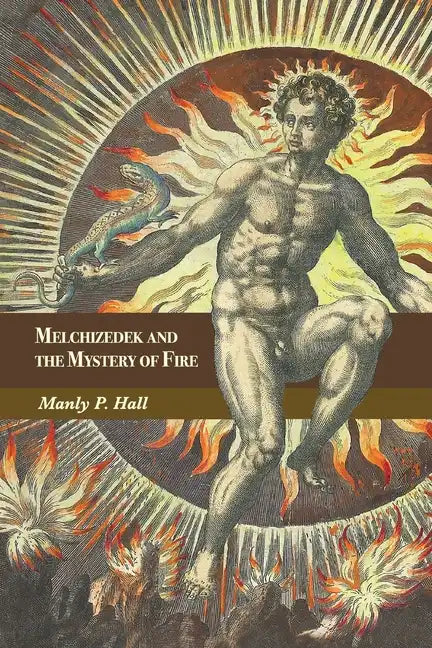 Melchizedek and the Mystery of Fire: A Treatise in Three Parts - Paperback
