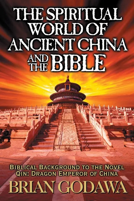 The Spiritual World of Ancient China and the Bible: Biblical Background to the Novel Qin: Dragon Emperor of China - Paperback