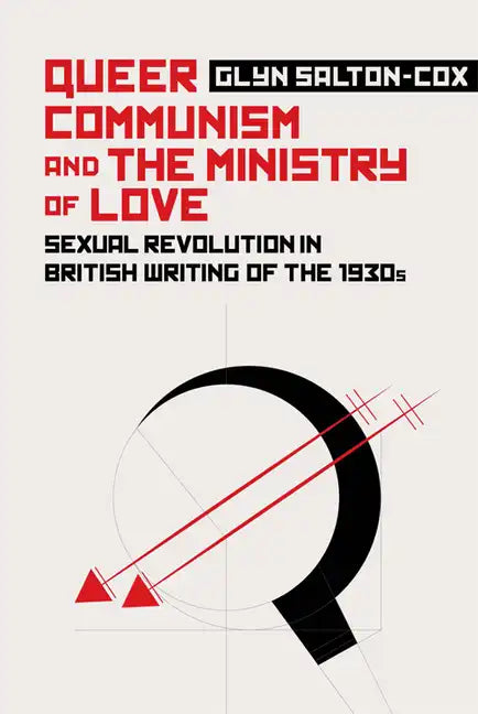 Queer Communism and the Ministry of Love: Sexual Revolution in British Writing of the 1930s - Paperback