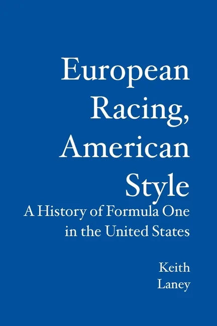 European Racing, American Style: A History of Formula One in the United States - Paperback