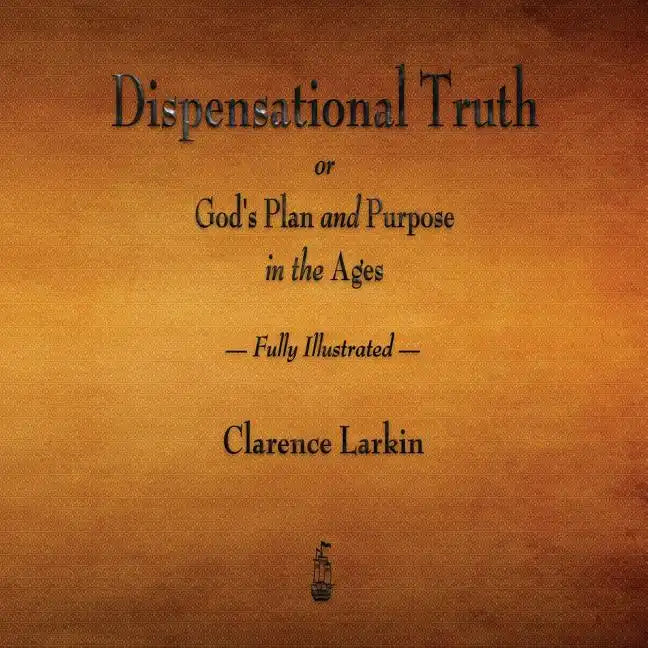 Dispensational Truth or God's Plan and Purpose in the Ages - Fully Illustrated - Paperback