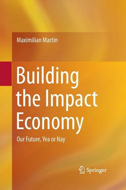 Building the Impact Economy: Our Future, Yea or Nay - Paperback