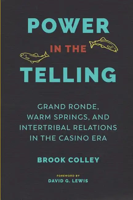 Power in the Telling: Grand Ronde, Warm Springs, and Intertribal Relations in the Casino Era - Paperback