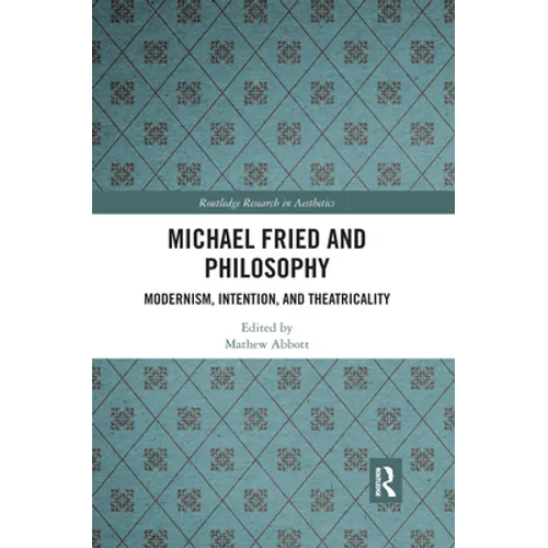 Michael Fried and Philosophy: Modernism, Intention, and Theatricality - Paperback