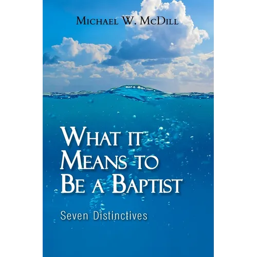 What it Means to Be a Baptist: Seven Distinctives - Paperback