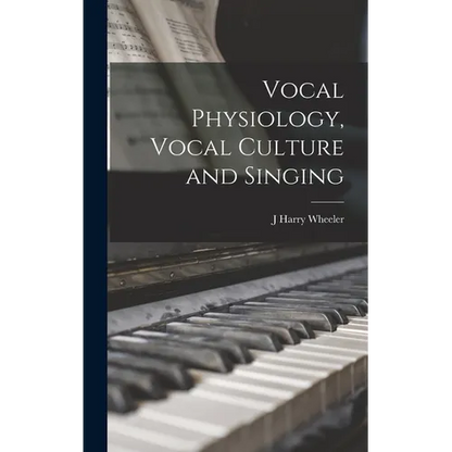 Vocal Physiology, Vocal Culture and Singing - Hardcover