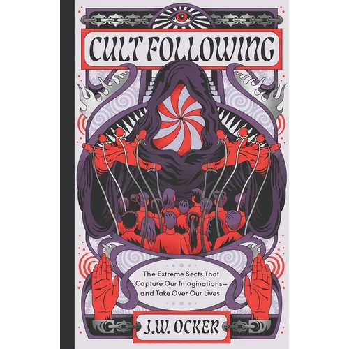 Cult Following: The Extreme Sects That Capture Our Imaginations--And Take Over Our Lives - Hardcover