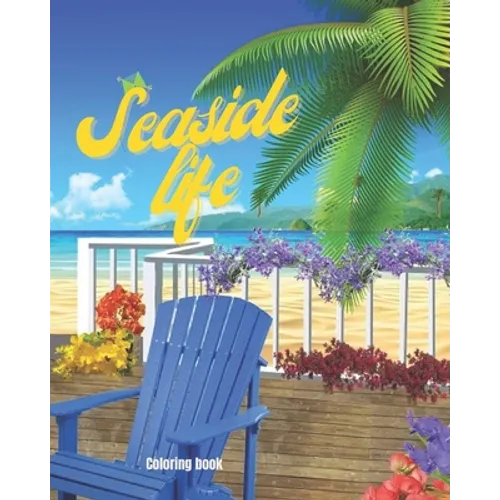 Seaside Life Coloring Book: An Adult Coloring Book Featuring Fun and Relaxing Scenes By the Sea, Fun and Relaxing Beach Vacation Scenes, Peaceful - Paperback