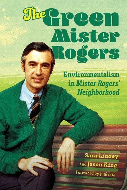The Green Mister Rogers: Environmentalism in Mister Rogers' Neighborhood - Hardcover