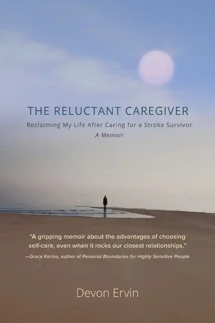 The Reluctant Caregiver: Reclaiming My Life After Caring for a Stroke Survivor - A Memoir - Paperback