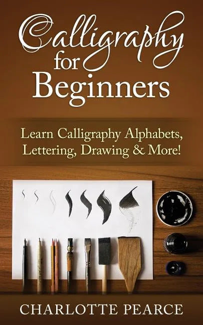 Calligraphy For Beginners: Learn Calligraphy Alphabets, Lettering, Drawing & More! - Paperback