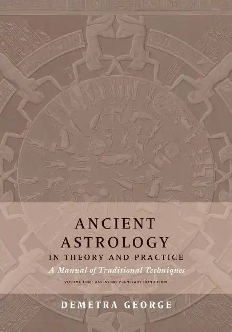 Ancient Astrology in Theory and Practice: A Manual of Traditional Techniques, Volume I: Assessing Planetary Condition - Paperback
