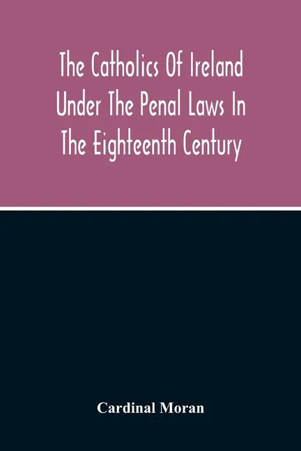 The Catholics Of Ireland Under The Penal Laws In The Eighteenth Century - Paperback