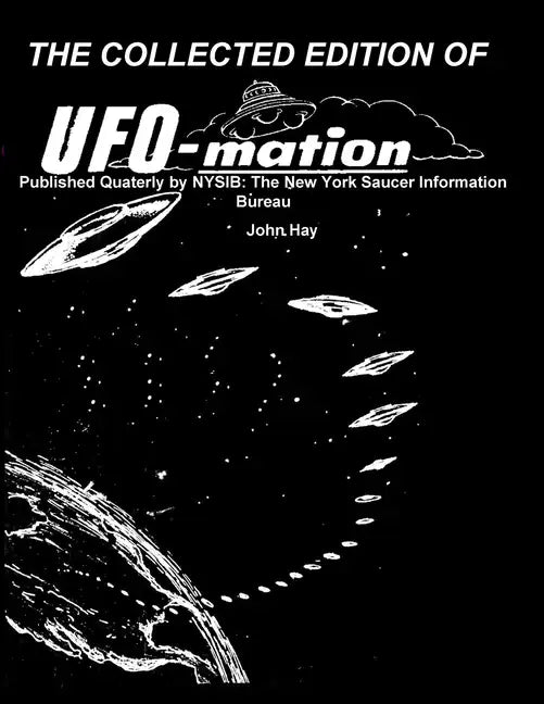 THE COLLECTED EDITION OF UFO-mation: Published Quaterly by NYSIB: The New York Saucer Information Bureau - Paperback