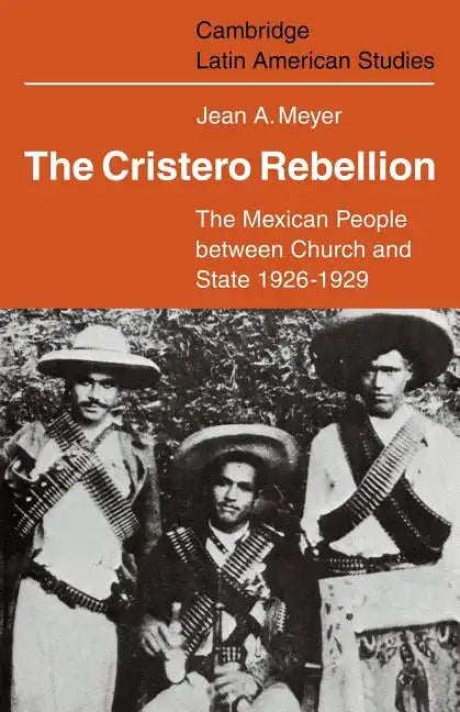 The Cristero Rebellion: The Mexican People Between Church and State 1926 1929 - Paperback