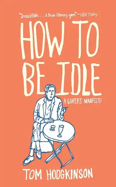 How to Be Idle: A Loafer's Manifesto - Paperback