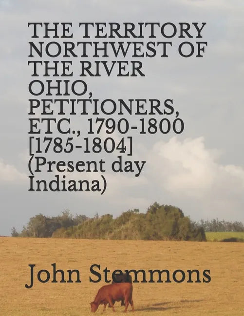 THE TERRITORY NORTHWEST OF THE RIVER OHIO, PETITIONERS, ETC., 1790-1800 [1785-1804] (Present day Indiana) - Paperback
