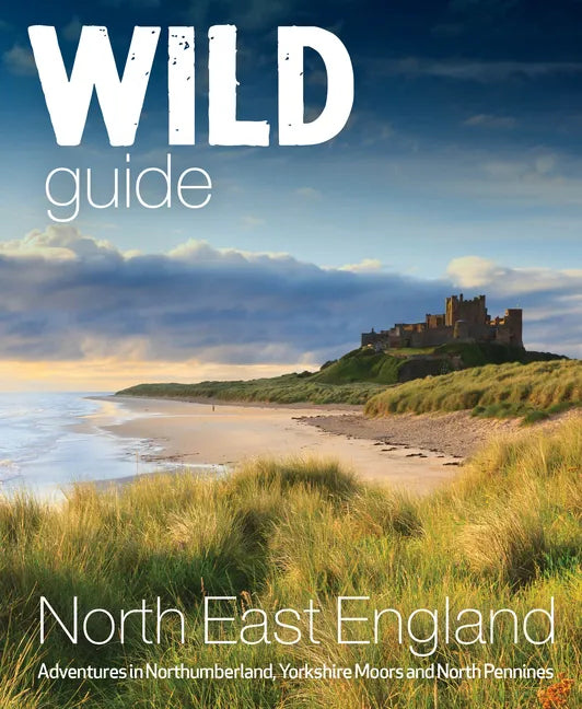 Wild Guide North East England: Adventures in Northumberland, Yorkshire Moors and North Pennines - Paperback