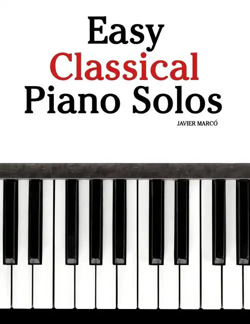 Easy Classical Piano Solos: Featuring Music of Bach, Mozart, Beethoven, Brahms and Others. - Paperback