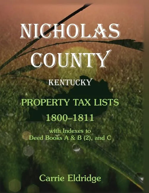 Nicholas County, Kentucky Property Tax Lists, 1800-1811: With indexes to Deed Books A and B (2), and C - Paperback