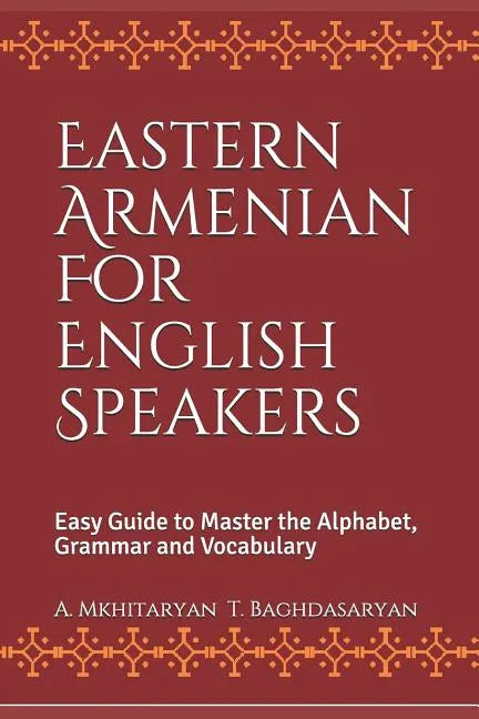 Eastern Armenian For English Speakers: Easy Guide to Master the Alphabet, Grammar and Vocabulary - Paperback