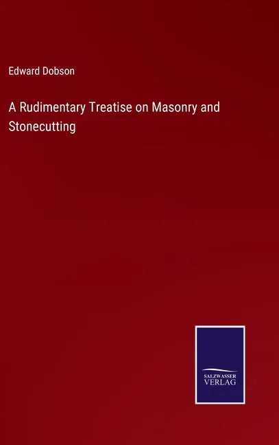 A Rudimentary Treatise on Masonry and Stonecutting - Hardcover