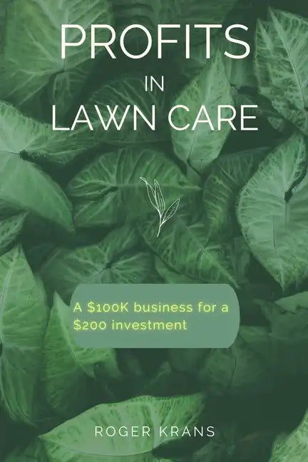Profits in Lawn Care: A $100K Business For A $200 Investment - Paperback