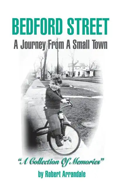 BEDFORD STREET A Journey From A Small Town...A Collection of Memories By Robert Arrandale - Hardcover