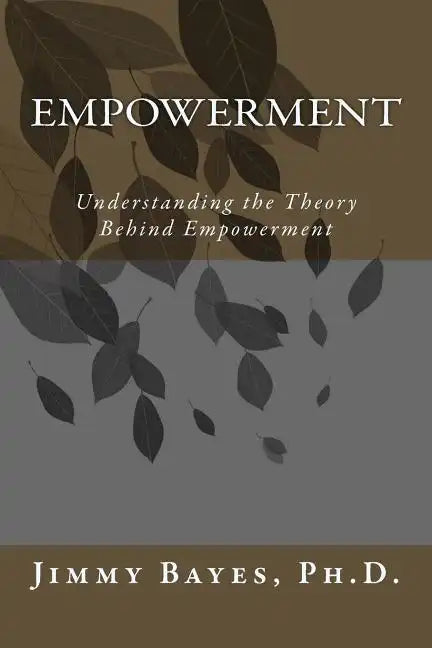 Empowerment: Understanding the Theory Behind Empowerment - Paperback