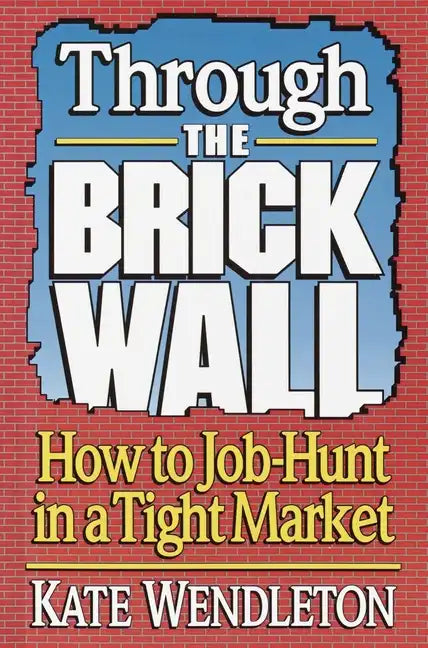 Through the Brick Wall: How to Job-Hunt in a Tight Market - Paperback