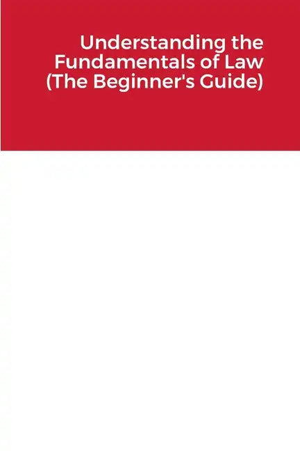 Understanding the Fundamentals of Law (The Beginner's Guide) - Paperback