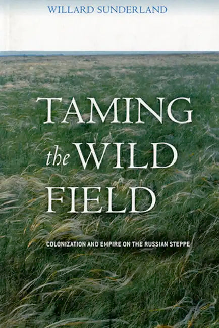 Taming the Wild Field: Colonization and Empire on the Russian Steppe - Paperback