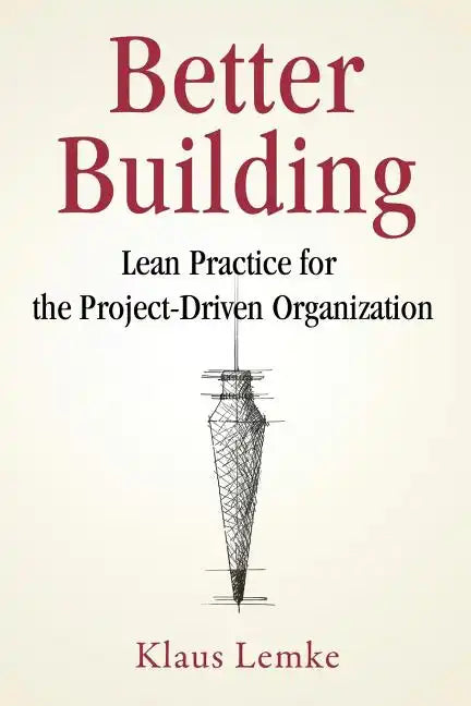 Better Building: Lean Practice for the Project-Driven Organization - Paperback